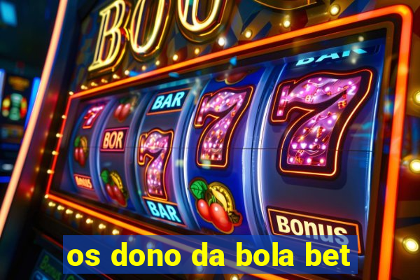 os dono da bola bet